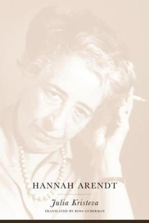 Hannah Arendt : European Perspectives: A Series In Social Thought and Cultural Criticism - Julia Kristeva