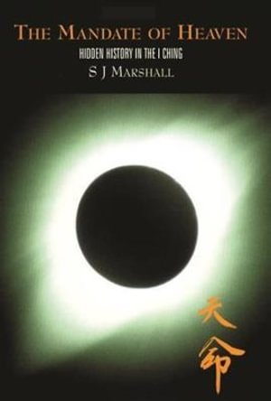 The Mandate of Heaven : Hidden History in the I Ching - S. J. Marshall