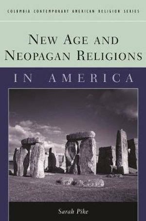 New Age and Neopagan Religions in America : Contemporary American Religion Series - Sarah M. Pike