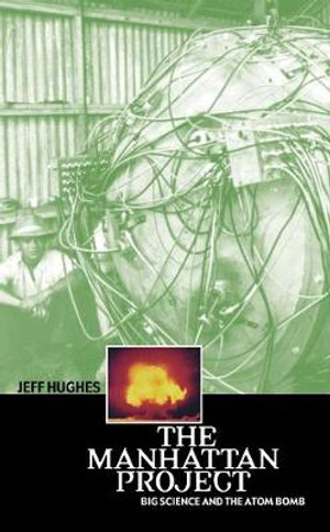 The Manhattan Project : Big Science and the Atom Bomb - Jeff Hughes