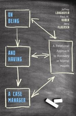 On Being and Having a Case Manager : A Relational Approach to Recovery in Mental Health - Jeffrey Longhofer