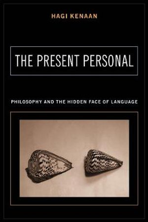 The Present Personal : Philosophy and the Hidden Face of Language - Hagi Kenaan