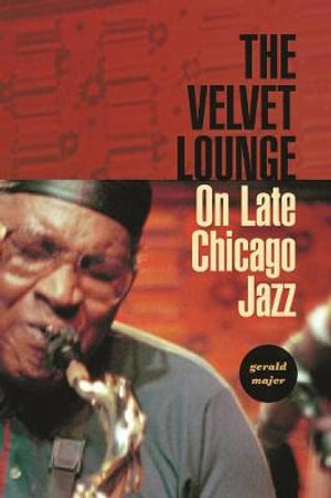 The Velvet Lounge : On Late Chicago Jazz - Gerald Majer