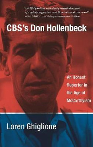 CBS's Don Hollenbeck : An Honest Reporter in the Age of McCarthyism - Loren Ghiglione