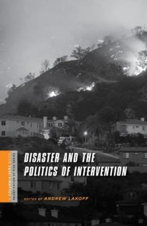 Disaster and the Politics of Intervention : A Columbia / SSRC Book (Privatization of Risk) - Andrew Lakoff