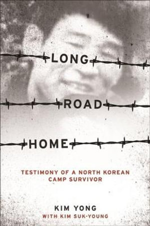 Long Road Home : Testimony of a North Korean Camp Survivor - Yong Kim