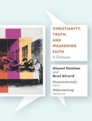 Christianity, Truth, and Weakening Faith : A Dialogue - Gianni Vattimo