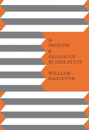 In Defense of Religious Moderation - William Egginton