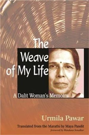 The Weave of My Life : A Dalit Woman's Memoirs - Urmila Pawar