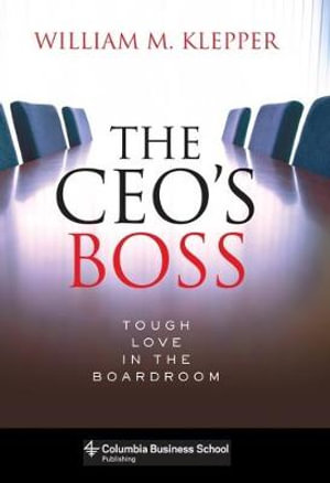 The CEO's Boss : Tough Love in the Boardroom - William M. Klepper