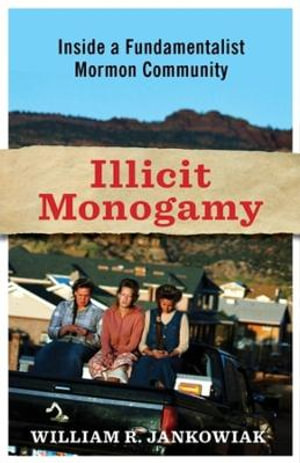 Illicit Monogamy : Inside a Fundamentalist Mormon Community - William R. Jankowiak