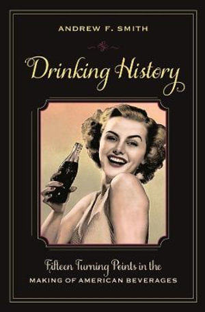 Drinking History : Fifteen Turning Points in the Making of American Beverages - Andrew F. Smith