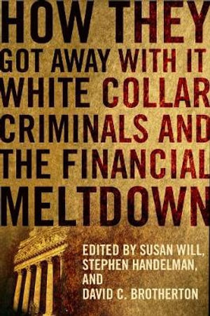 How They Got Away With It : White Collar Criminals and the Financial Meltdown - Susan Will