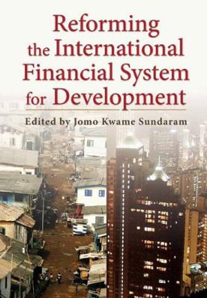 Reforming the International Financial System for Development : Initiative for Policy Dialogue at Columbia: Challenges in Development and G - Jomo Kwame Sundaram