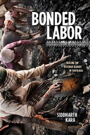 Bonded Labor : Tackling the System of Slavery in South Asia - Siddharth Kara