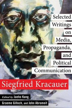 Selected Writings on Media, Propaganda, and Political Communication : New Directions in Critical Theory - Siegfried Kracauer