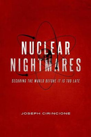 Nuclear Nightmares : Securing the World Before It Is Too Late - Joseph Cirincione