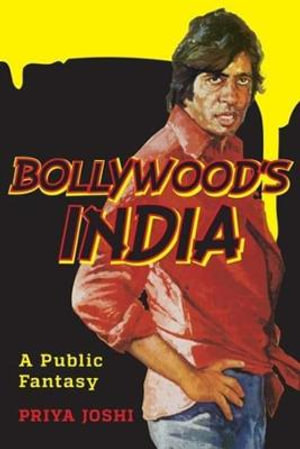 Bollywood's India : A Public Fantasy - Priya Joshi