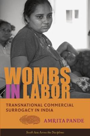 Wombs in Labor : Transnational Commercial Surrogacy in India - Amrita Pande