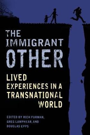 The Immigrant Other : Lived Experiences in a Transnational World - Rich Furman