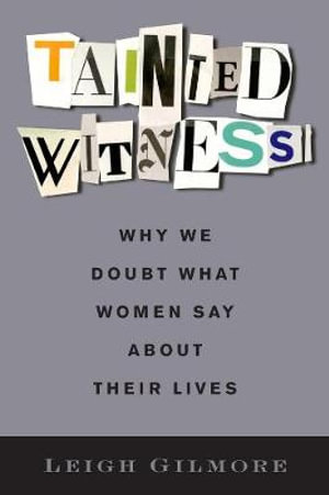 Tainted Witness : Why We Doubt What Women Say About Their Lives - Leigh Gilmore