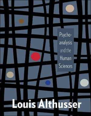 Psychoanalysis and the Human Sciences : European Perspectives: A Series In Social Thought and Cultural Criticism - Louis Althusser