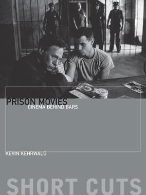 Prison Movies : Cinema Behind Bars - Kevin Kehrwald