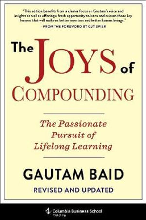 The Joys of Compounding : The Passionate Pursuit of Lifelong Learning, Revised and Updated - Gautam Baid