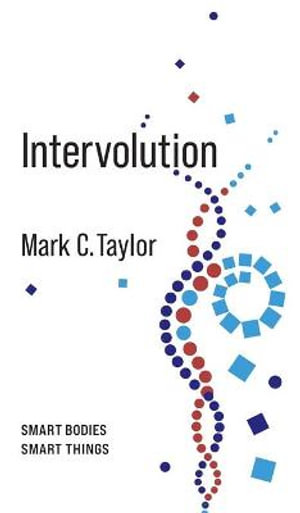 Intervolution : Smart Bodies Smart Things - Mark C. Taylor