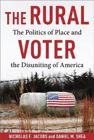 The Rural Voter : The Politics of Place and the Disuniting of America - Nicholas F. Jacobs