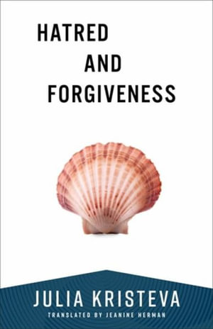 Hatred and Forgiveness : European Perspectives: A Series in Social Thought and Cultural Criticism - Julia Kristeva