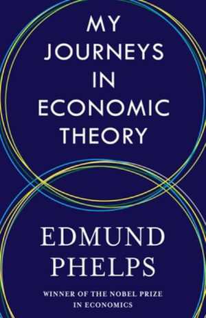 My Journeys in Economic Theory - Edmund Phelps