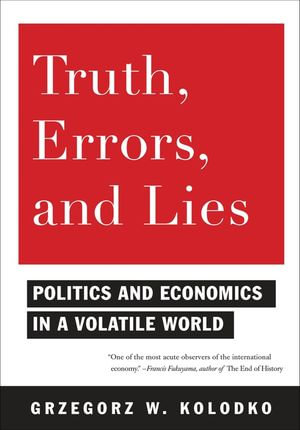 Truth, Errors, and Lies : Politics and Economics in a Volatile World - Grzegorz W. Kolodko