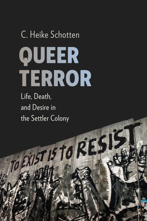 Queer Terror : Life, Death, and Desire in the Settler Colony - C. Heike Schotten