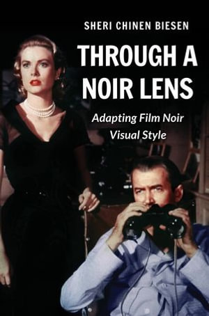 Through a Noir Lens : Adapting Film Noir Visual Style - Sheri Chinen Biesen