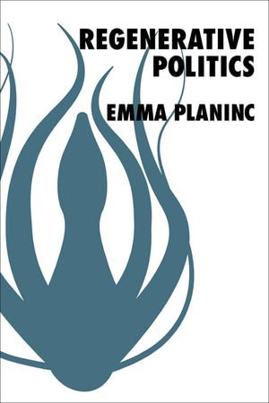 Regenerative Politics : New Directions in Critical Theory : Book 98 - Emma Planinc