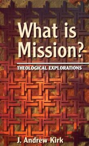 What is Mission? : Theological Explorations - J. Andrew Kirk