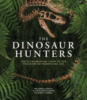 The Dinosaur Hunters : The Extraordinary Story of the Discovery of Prehistoric Life - Lowell Dingus