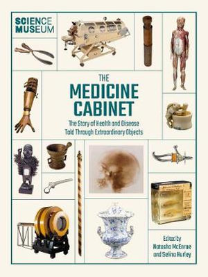 The Medicine Cabinet : The story of health & and disease told through extraordinary objects - Natasha McEnroe