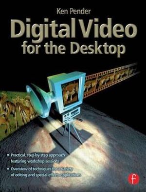 Digital Video for the Desktop - Ken Pender