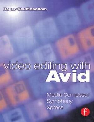 Video Editing with Avid : Media Composer, Symphony, Xpress - Roger Shufflebottom