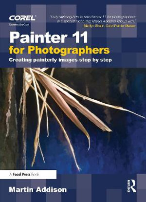 Painter 11 for Photographers : Creating painterly images step by step - Martin Addison