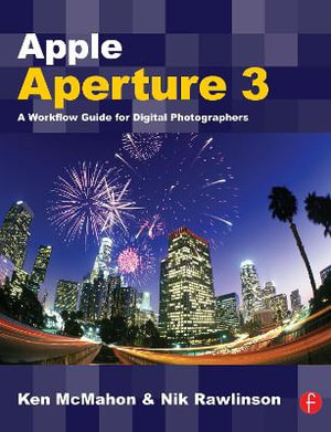 Apple Aperture 3 : A Workflow Guide for Digital Photographers - Ken McMahon