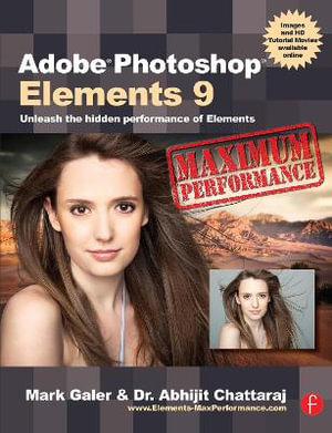 Adobe Photoshop Elements 9: Maximum Performance : Unleash the hidden performance of Elements - Mark Galer