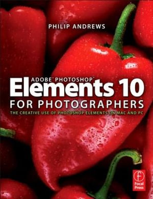 Adobe Photoshop Elements 10 for Photographers : The Creative use of Photoshop Elements on Mac and PC - Philip Andrews