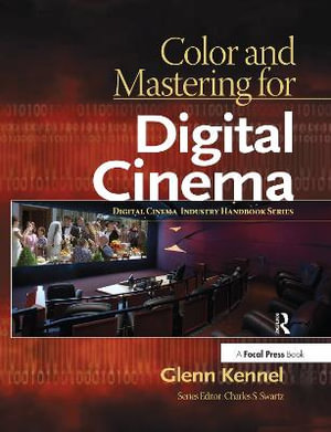 Color and Mastering for Digital Cinema : Digital Cinema Industry Handbook Series - Glenn Kennel