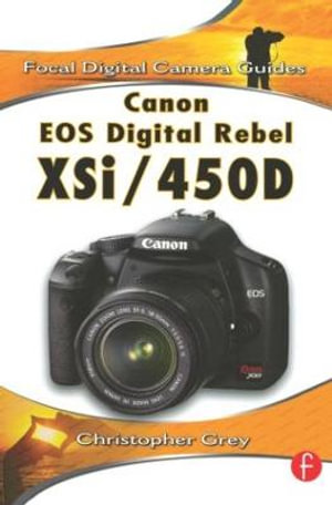 Canon EOS Digital Rebel XSi/450D : Focal Digital Camera Guides - Christopher Grey