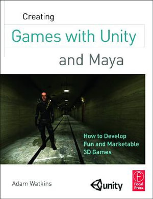 Creating Games with Unity and Maya : How to Develop Fun and Marketable 3D Games - Adam Watkins