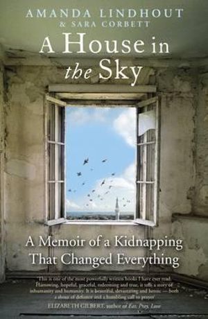 A House in the Sky : A Memoir of a Kidnapping That Changed Everything - Amanda Lindhout