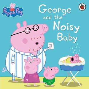 George and the Noisy Baby : Peppa Pig Series - Ladybird